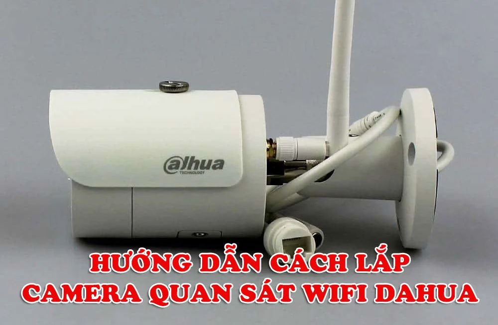 Hướng dẫn cách lắp camera quan sát wifi Dahua